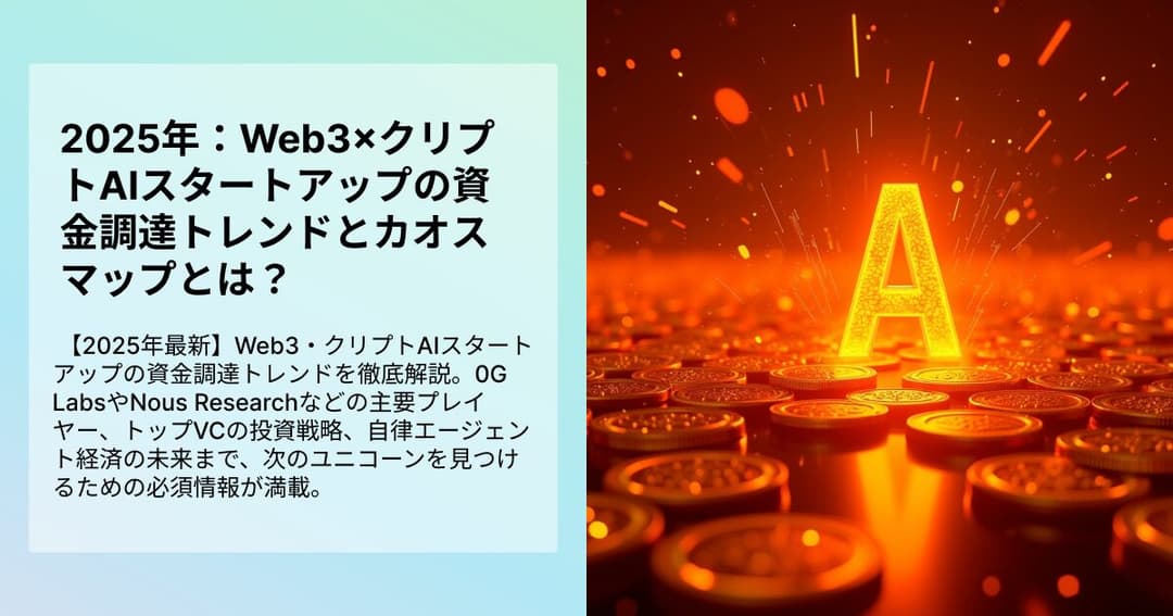 2025年：Web3×クリプトAIスタートアップの資金調達トレンドとカオスマップとは？